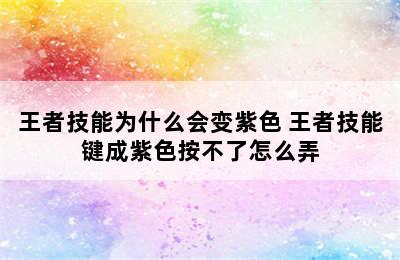 王者技能为什么会变紫色 王者技能键成紫色按不了怎么弄